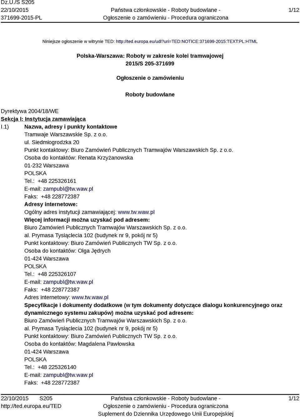 zamawiająca I.1) Nazwa, adresy i punkty kontaktowe Tramwaje Warszawskie Sp. z o.o. ul. Siedmiogrodzka 20 Punkt kontaktowy: Biuro Zamówień Publicznych Tramwajów Warszawskich Sp. z o.o. Osoba do kontaktów: Renata Krzyżanowska 01-232 Warszawa Tel.