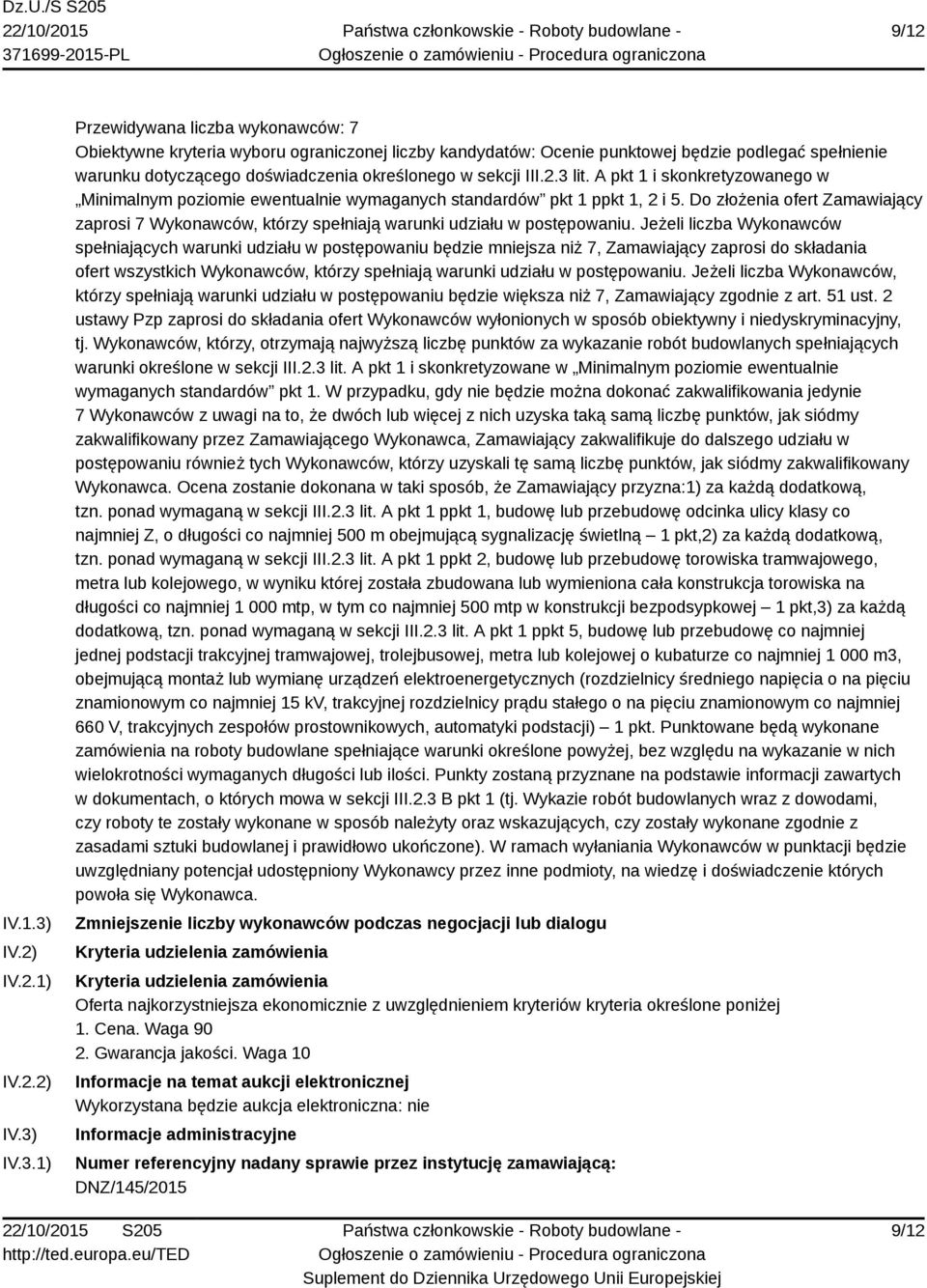 IV.3.1) Przewidywana liczba wykonawców: 7 Obiektywne kryteria wyboru ograniczonej liczby kandydatów: Ocenie punktowej będzie podlegać spełnienie warunku dotyczącego doświadczenia określonego w sekcji
