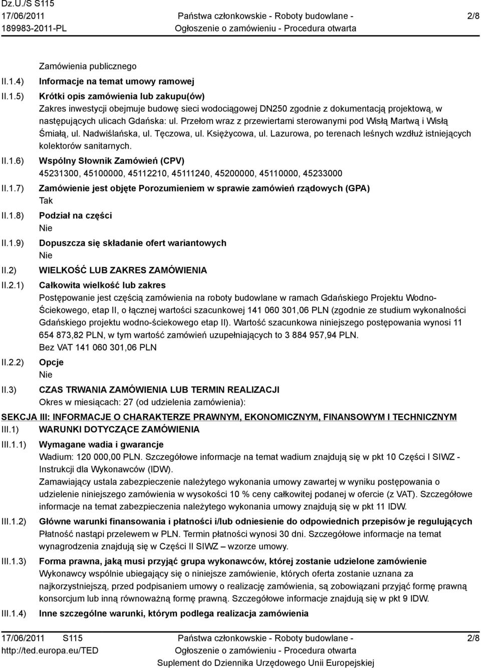 3) Zamówienia publicznego Informacje na temat umowy ramowej Krótki opis zamówienia lub zakupu(ów) Zakres inwestycji obejmuje budowę sieci wodociągowej DN250 zgodnie z dokumentacją projektową, w