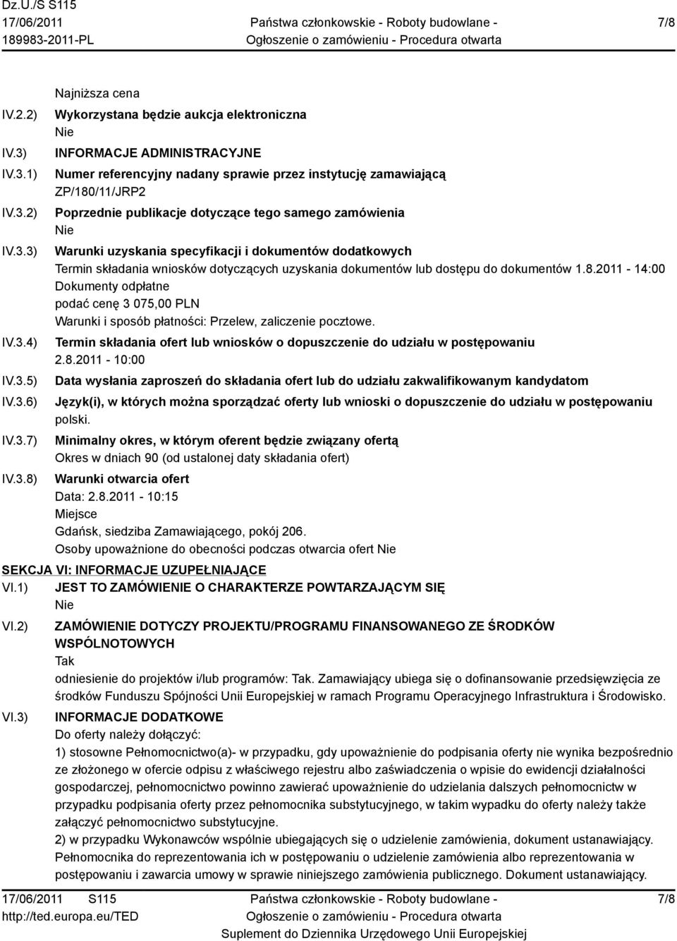 zamawiającą ZP/180/11/JRP2 Poprzednie publikacje dotyczące tego samego zamówienia Warunki uzyskania specyfikacji i dokumentów dodatkowych Termin składania wniosków dotyczących uzyskania dokumentów