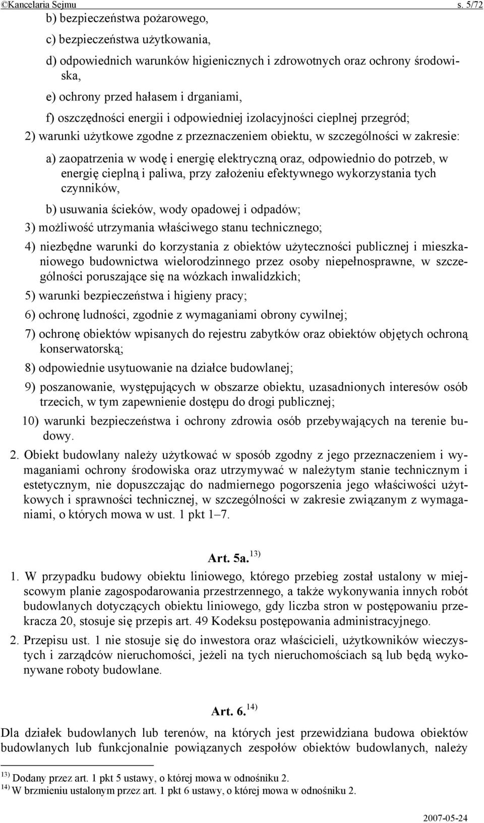 energii i odpowiedniej izolacyjności cieplnej przegród; 2) warunki użytkowe zgodne z przeznaczeniem obiektu, w szczególności w zakresie: a) zaopatrzenia w wodę i energię elektryczną oraz, odpowiednio