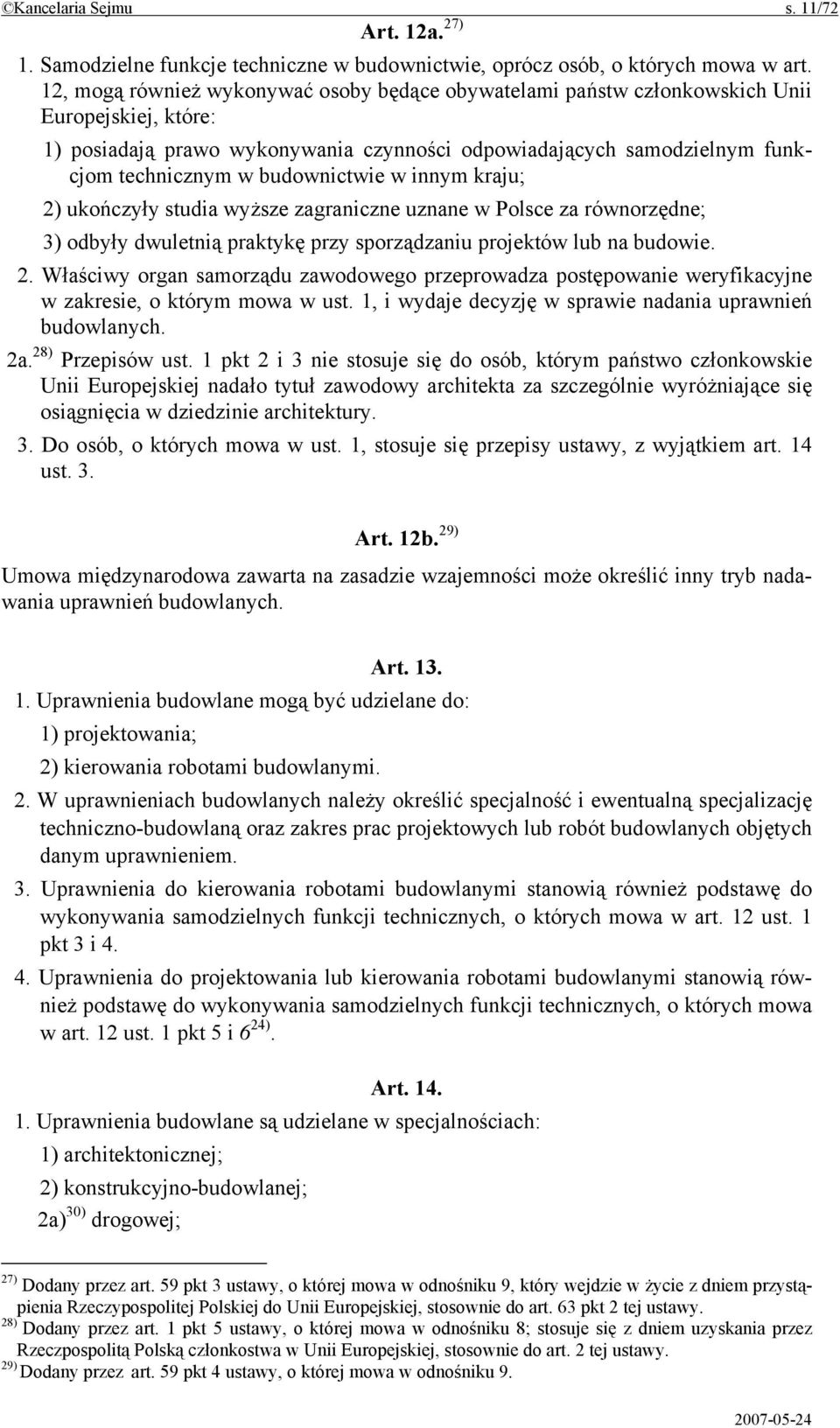 budownictwie w innym kraju; 2) ukończyły studia wyższe zagraniczne uznane w Polsce za równorzędne; 3) odbyły dwuletnią praktykę przy sporządzaniu projektów lub na budowie. 2. Właściwy organ samorządu zawodowego przeprowadza postępowanie weryfikacyjne w zakresie, o którym mowa w ust.