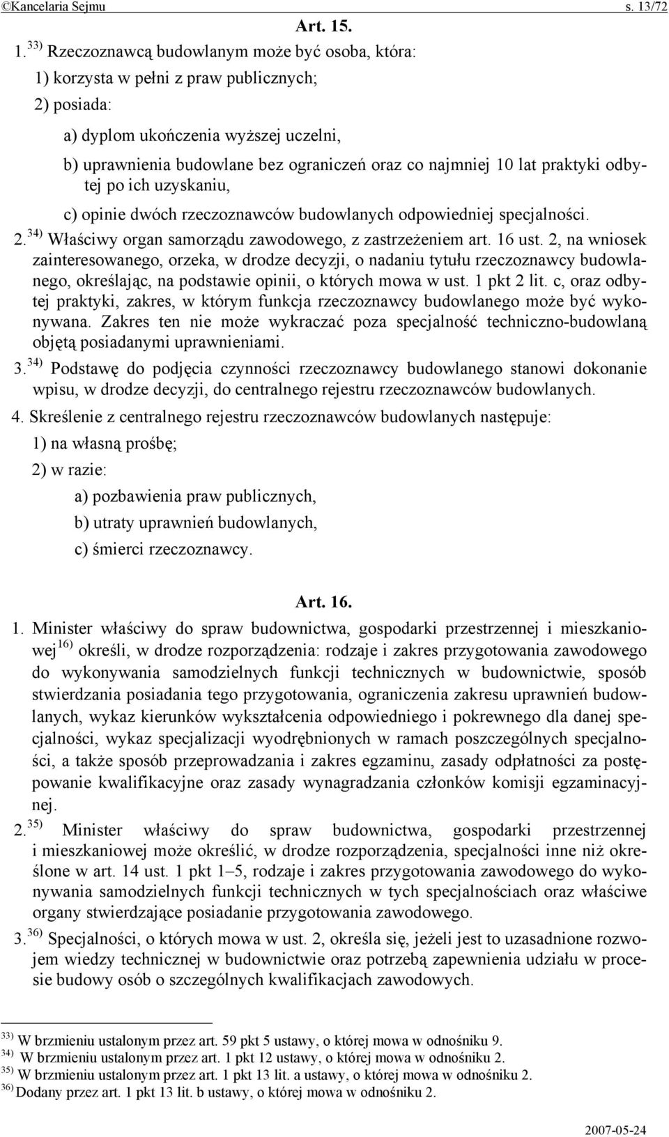 . 1. 33) Rzeczoznawcą budowlanym może być osoba, która: 1) korzysta w pełni z praw publicznych; 2) posiada: a) dyplom ukończenia wyższej uczelni, b) uprawnienia budowlane bez ograniczeń oraz co