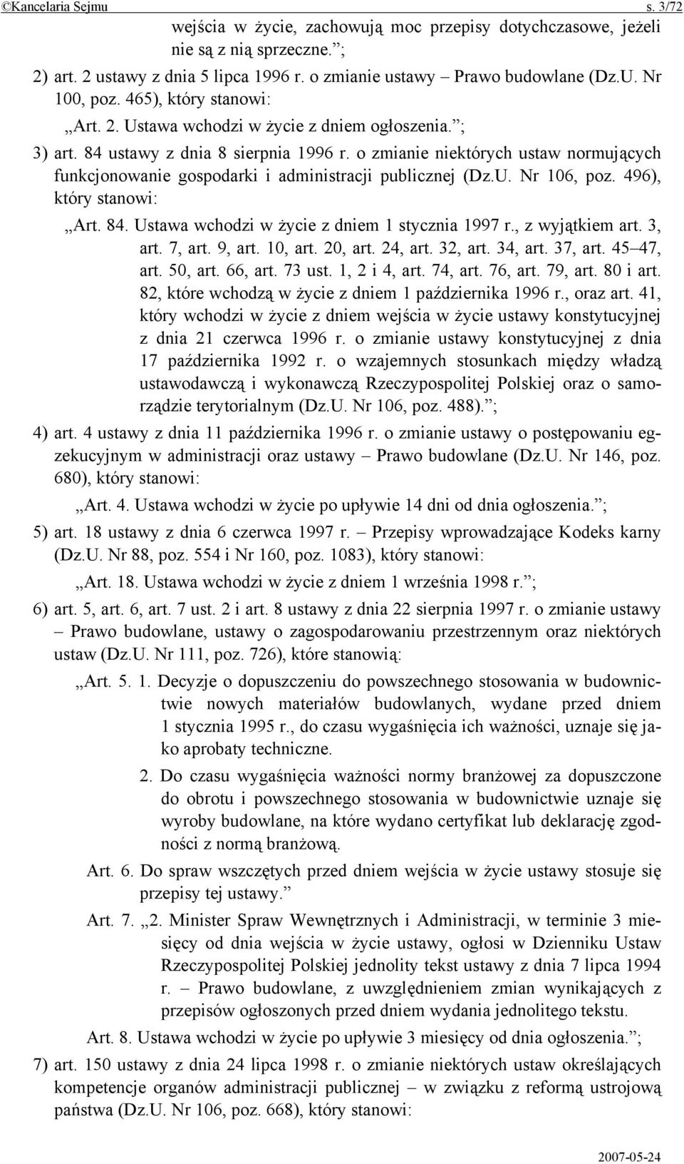 o zmianie niektórych ustaw normujących funkcjonowanie gospodarki i administracji publicznej (Dz.U. Nr 106, poz. 496), który stanowi: Art. 84. Ustawa wchodzi w życie z dniem 1 stycznia 1997 r.