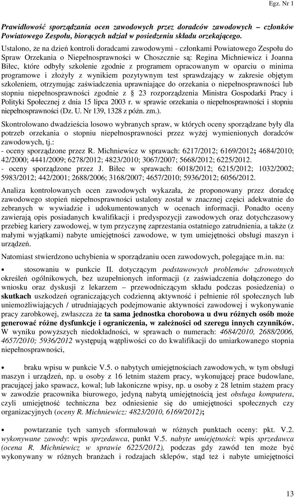 zgodnie z programem opracowanym w oparciu o minima programowe i złożyły z wynikiem pozytywnym test sprawdzający w zakresie objętym szkoleniem, otrzymując zaświadczenia uprawniające do orzekania o