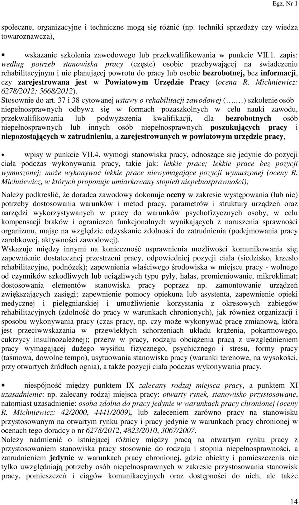 w Powiatowym Urzędzie Pracy (ocena R. Michniewicz: 6278/2012; 5668/2012). Stosownie do art. 37 i 38 cytowanej ustawy o rehabilitacji zawodowej (.