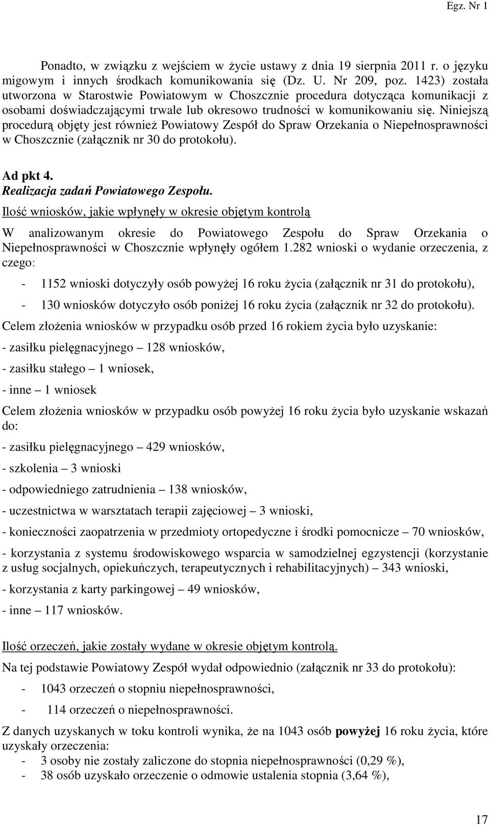 Niniejszą procedurą objęty jest również Powiatowy Zespół do Spraw Orzekania o Niepełnosprawności w Choszcznie (załącznik nr 30 do protokołu). Ad pkt 4. Realizacja zadań Powiatowego Zespołu.