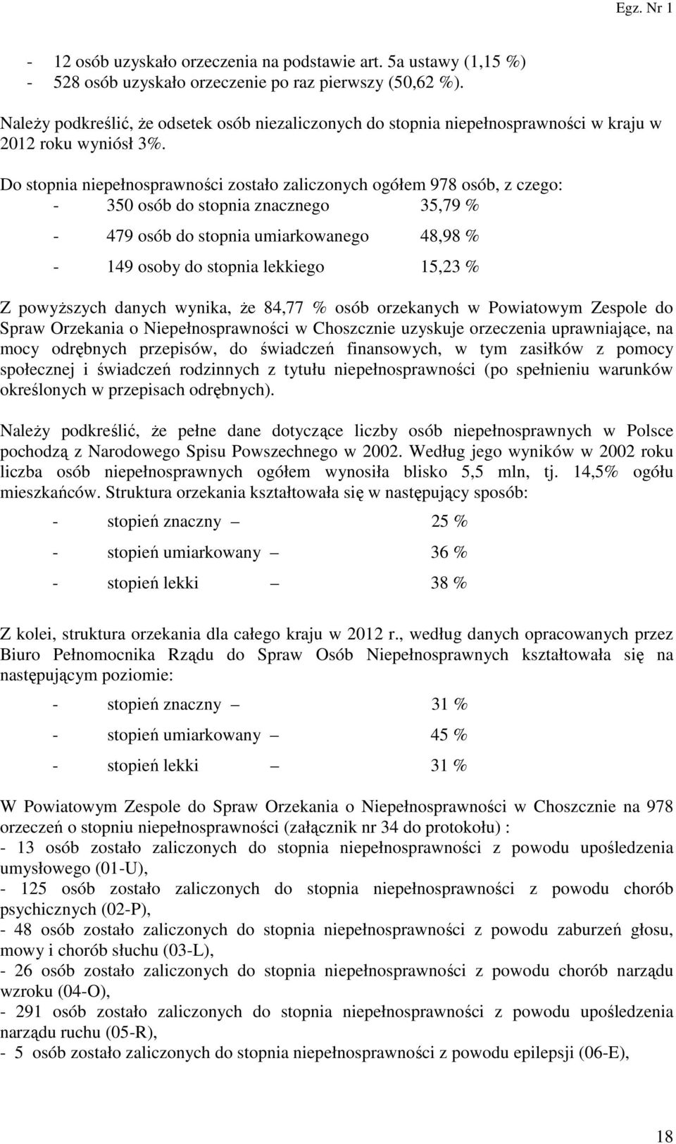 Do stopnia niepełnosprawności zostało zaliczonych ogółem 978 osób, z czego: - 350 osób do stopnia znacznego 35,79 % - 479 osób do stopnia umiarkowanego 48,98 % - 149 osoby do stopnia lekkiego 15,23 %