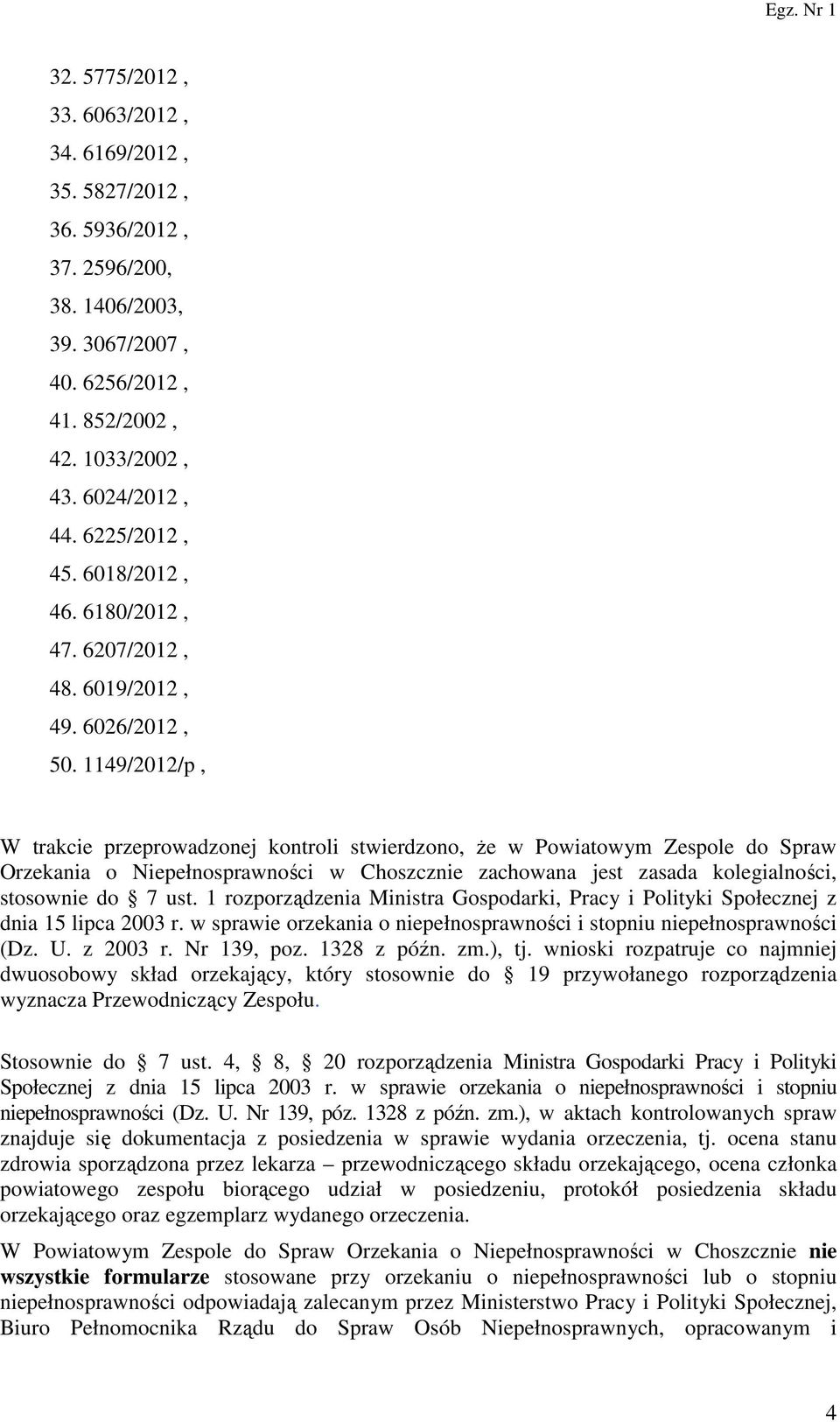 1149/2012/p, W trakcie przeprowadzonej kontroli stwierdzono, że w Powiatowym Zespole do Spraw Orzekania o Niepełnosprawności w Choszcznie zachowana jest zasada kolegialności, stosownie do 7 ust.