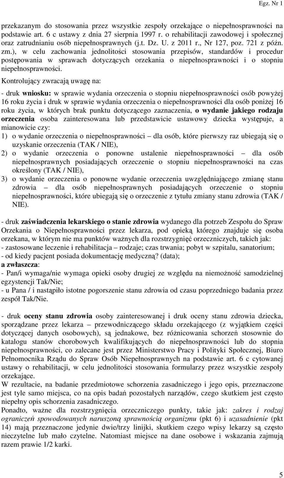 ), w celu zachowania jednolitości stosowania przepisów, standardów i procedur postępowania w sprawach dotyczących orzekania o niepełnosprawności i o stopniu niepełnosprawności.