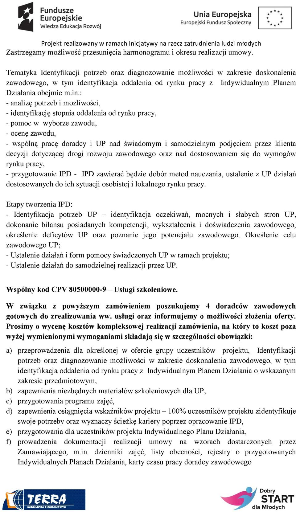 : - analizę potrzeb i możliwości, - identyfikację stopnia oddalenia od rynku pracy, - pomoc w wyborze zawodu, - ocenę zawodu, - wspólną pracę doradcy i UP nad świadomym i samodzielnym podjęciem przez