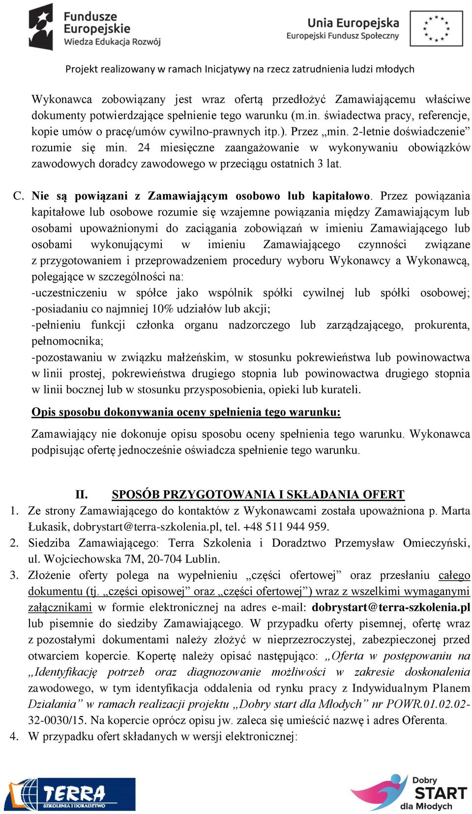 24 miesięczne zaangażowanie w wykonywaniu obowiązków zawodowych doradcy zawodowego w przeciągu ostatnich 3 lat. C. Nie są powiązani z Zamawiającym osobowo lub kapitałowo.