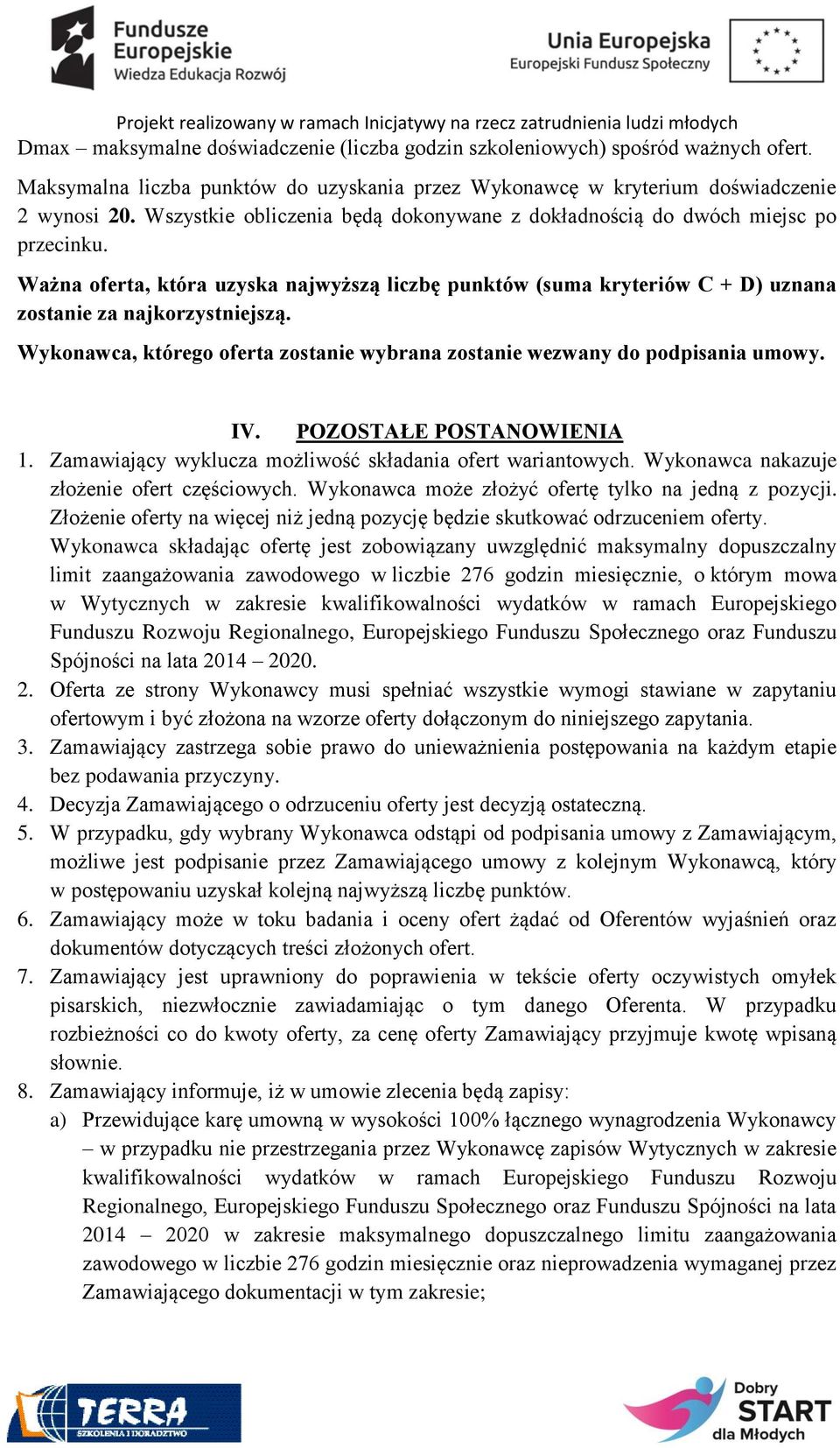 Wykonawca, którego oferta zostanie wybrana zostanie wezwany do podpisania umowy. IV. POZOSTAŁE POSTANOWIENIA 1. Zamawiający wyklucza możliwość składania ofert wariantowych.