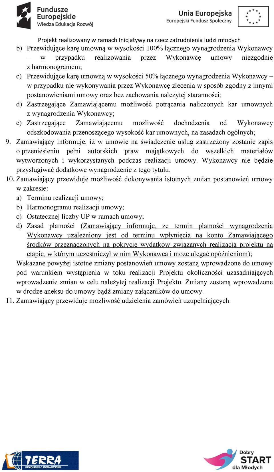 Zamawiającemu możliwość potrącania naliczonych kar umownych z wynagrodzenia Wykonawcy; e) Zastrzegające Zamawiającemu możliwość dochodzenia od Wykonawcy odszkodowania przenoszącego wysokość kar