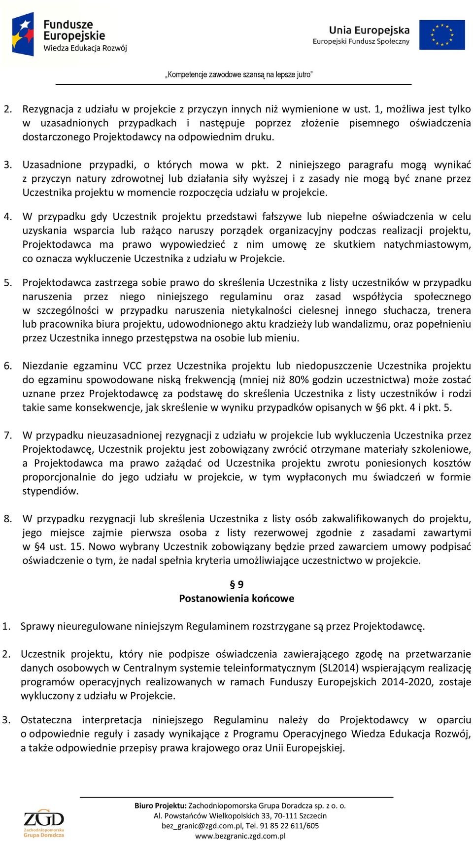 2 niniejszego paragrafu mogą wynikać z przyczyn natury zdrowotnej lub działania siły wyższej i z zasady nie mogą być znane przez Uczestnika projektu w momencie rozpoczęcia udziału w projekcie. 4.