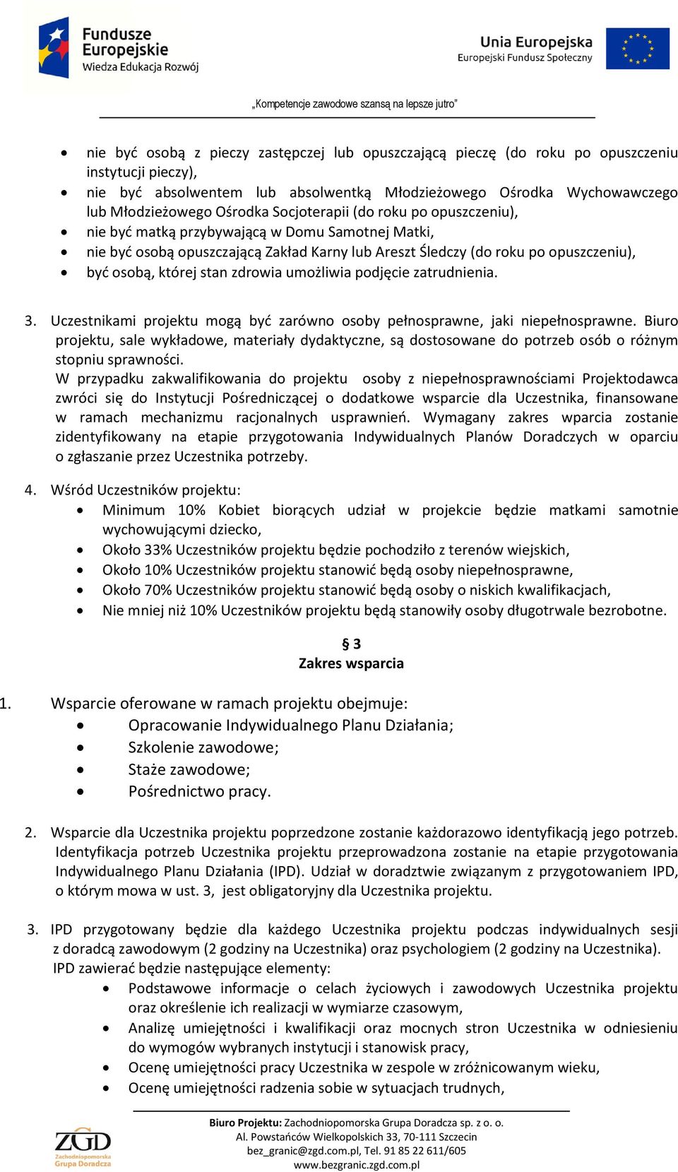 zdrowia umożliwia podjęcie zatrudnienia. 3. Uczestnikami projektu mogą być zarówno osoby pełnosprawne, jaki niepełnosprawne.