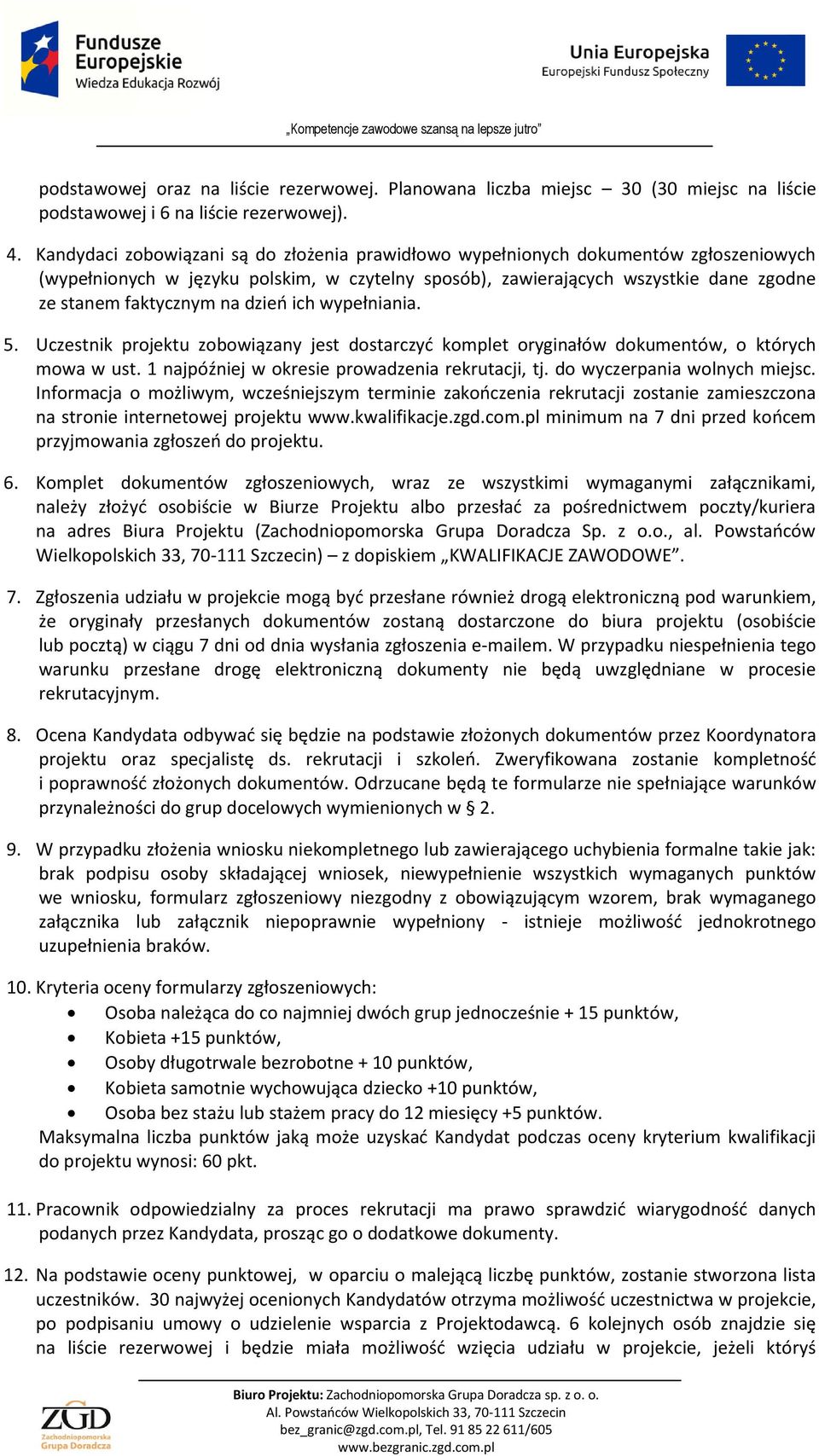 dzień ich wypełniania. 5. Uczestnik projektu zobowiązany jest dostarczyć komplet oryginałów dokumentów, o których mowa w ust. 1 najpóźniej w okresie prowadzenia rekrutacji, tj.