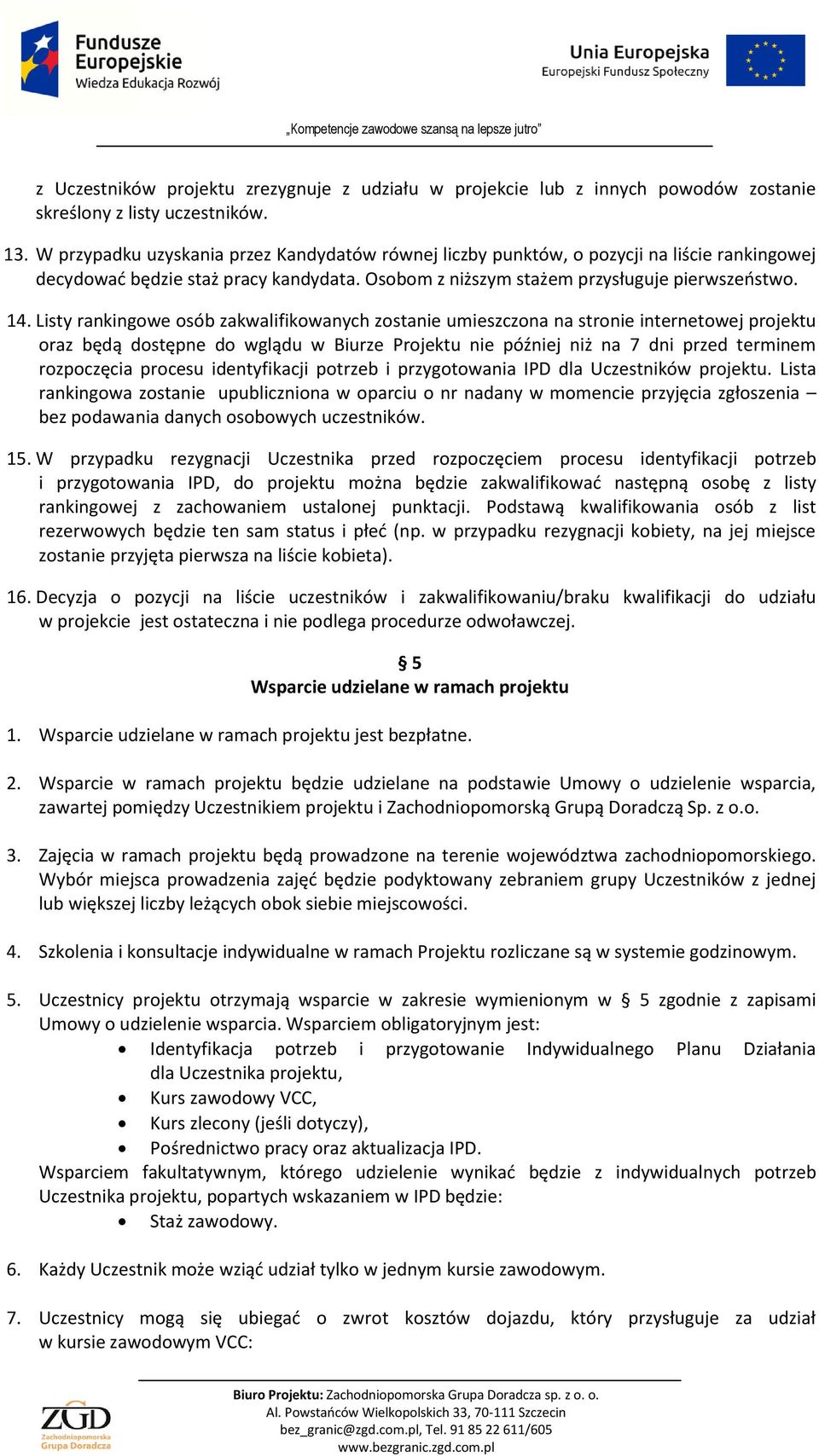 Listy rankingowe osób zakwalifikowanych zostanie umieszczona na stronie internetowej projektu oraz będą dostępne do wglądu w Biurze Projektu nie później niż na 7 dni przed terminem rozpoczęcia