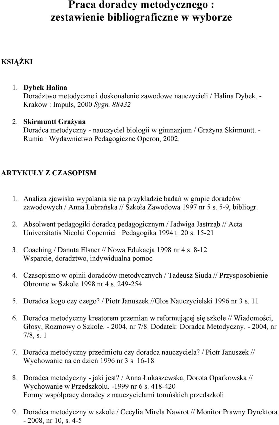 Analiza zjawiska wypalania się na przykładzie badań w grupie doradców zawodowych / Anna Lubrańska // Szkoła Zawodowa 1997 nr 5 s. 5-9, bibliogr. 2.