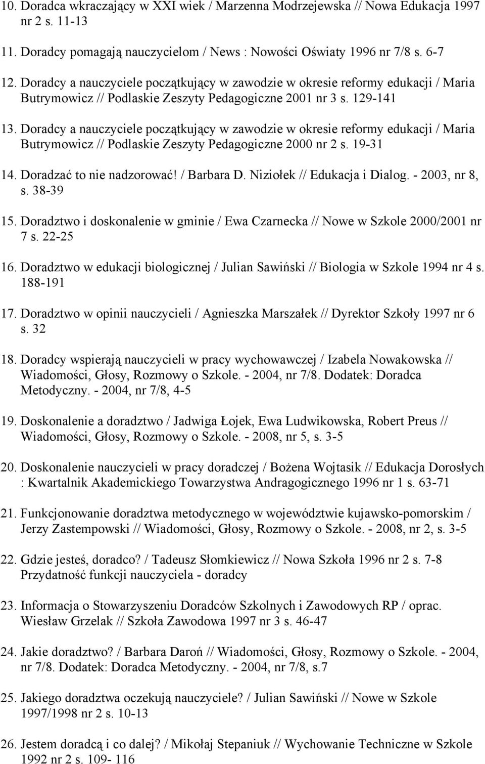 Doradcy a nauczyciele początkujący w zawodzie w okresie reformy edukacji / Maria Butrymowicz // Podlaskie Zeszyty Pedagogiczne 2000 nr 2 s. 19-31 14. Doradzać to nie nadzorować! / Barbara D.