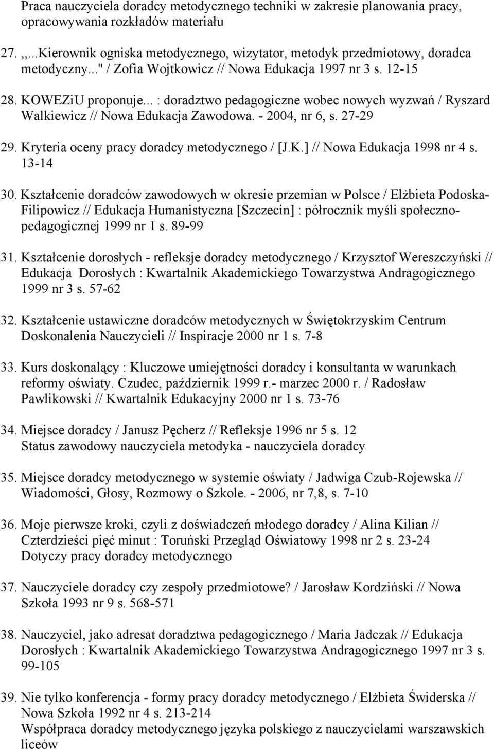 .. : doradztwo pedagogiczne wobec nowych wyzwań / Ryszard Walkiewicz // Nowa Edukacja Zawodowa. - 2004, nr 6, s. 27-29 29. Kryteria oceny pracy doradcy metodycznego / [J.K.] // Nowa Edukacja 1998 nr 4 s.