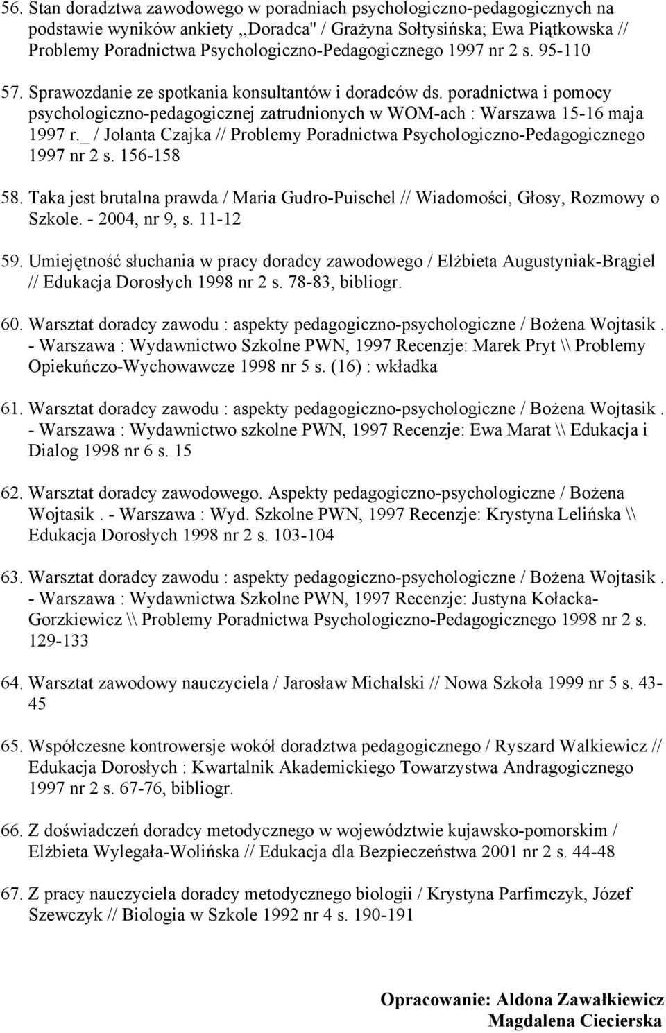 poradnictwa i pomocy psychologiczno-pedagogicznej zatrudnionych w WOM-ach : Warszawa 15-16 maja 1997 r._ / Jolanta Czajka // Problemy Poradnictwa Psychologiczno-Pedagogicznego 1997 nr 2 s. 156-158 58.