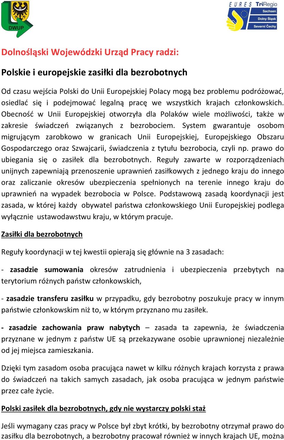 System gwarantuje osobom migrującym zarobkowo w granicach Unii Europejskiej, Europejskiego Obszaru Gospodarczego oraz Szwajcarii, świadczenia z tytułu bezrobocia, czyli np.