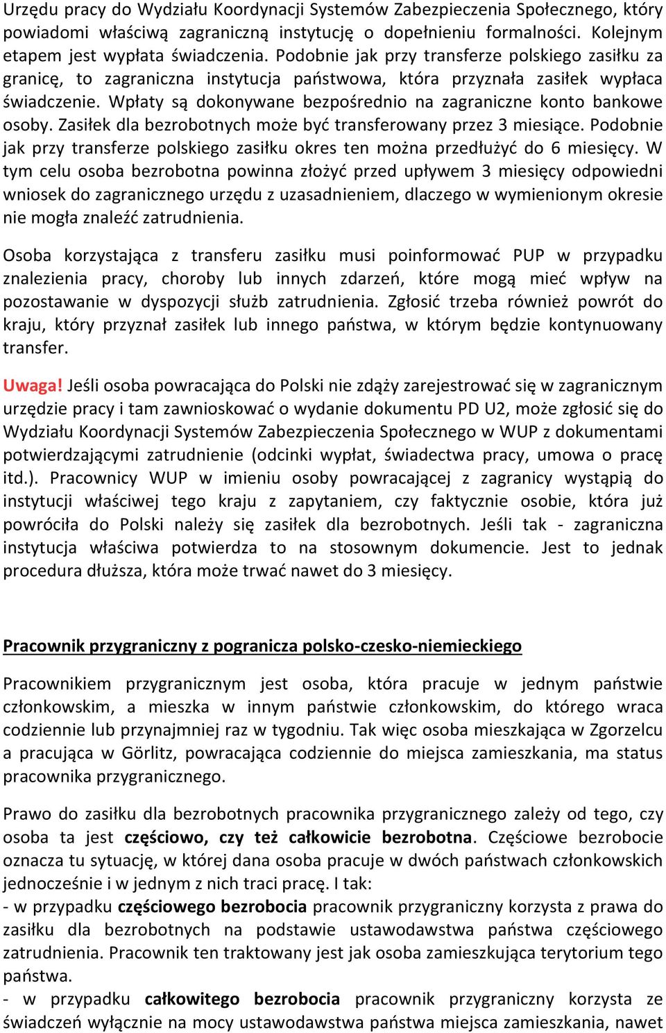 Wpłaty są dokonywane bezpośrednio na zagraniczne konto bankowe osoby. Zasiłek dla bezrobotnych może być transferowany przez 3 miesiące.