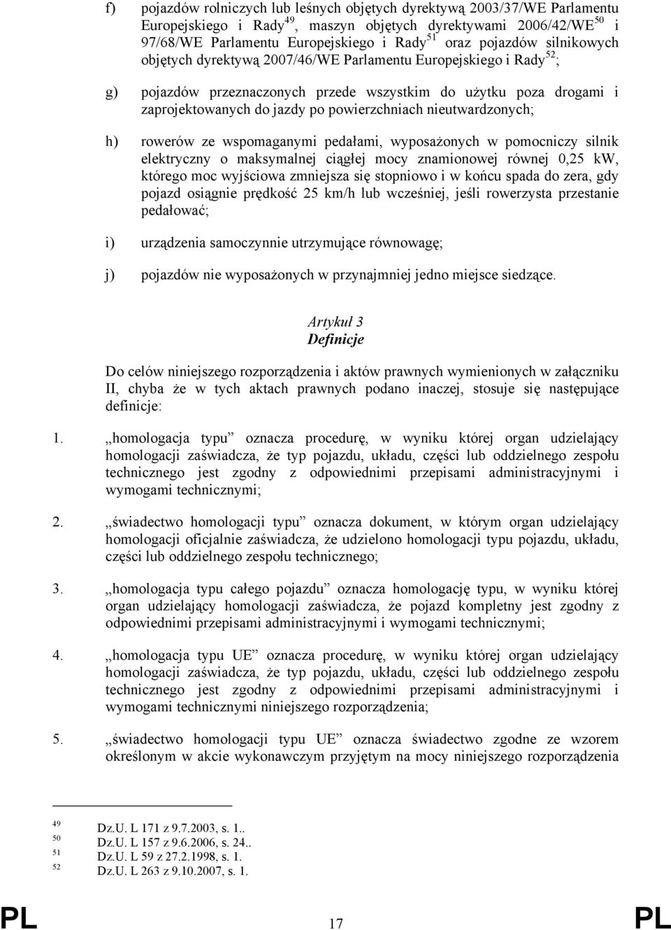 powierzchniach nieutwardzonych; h) rowerów ze wspomaganymi pedałami, wyposażonych w pomocniczy silnik elektryczny o maksymalnej ciągłej mocy znamionowej równej 0,25 kw, którego moc wyjściowa