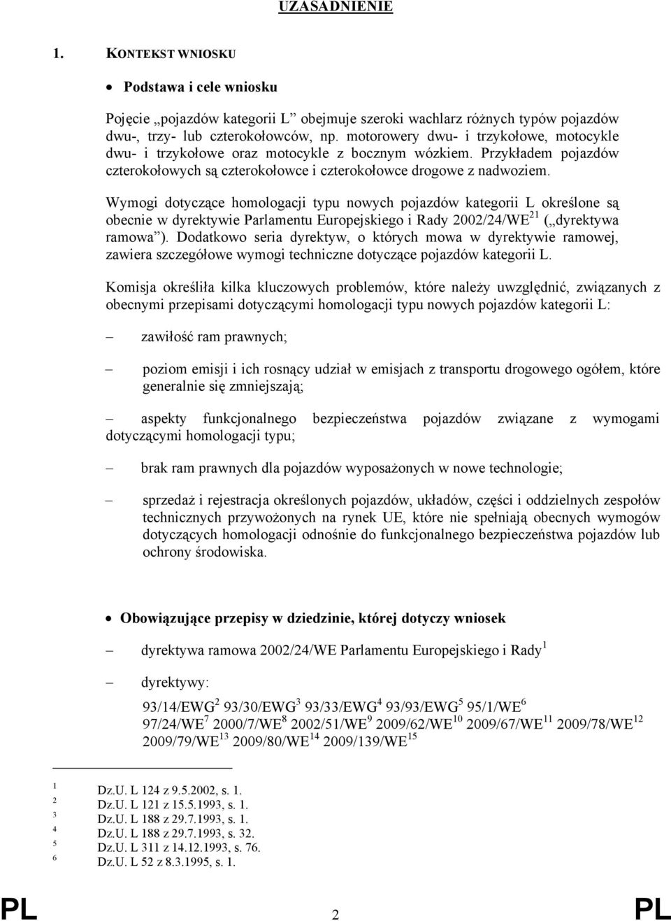 Wymogi dotyczące homologacji typu nowych pojazdów kategorii L określone są obecnie w dyrektywie Parlamentu Europejskiego i Rady 2002/24/WE 21 ( dyrektywa ramowa ).