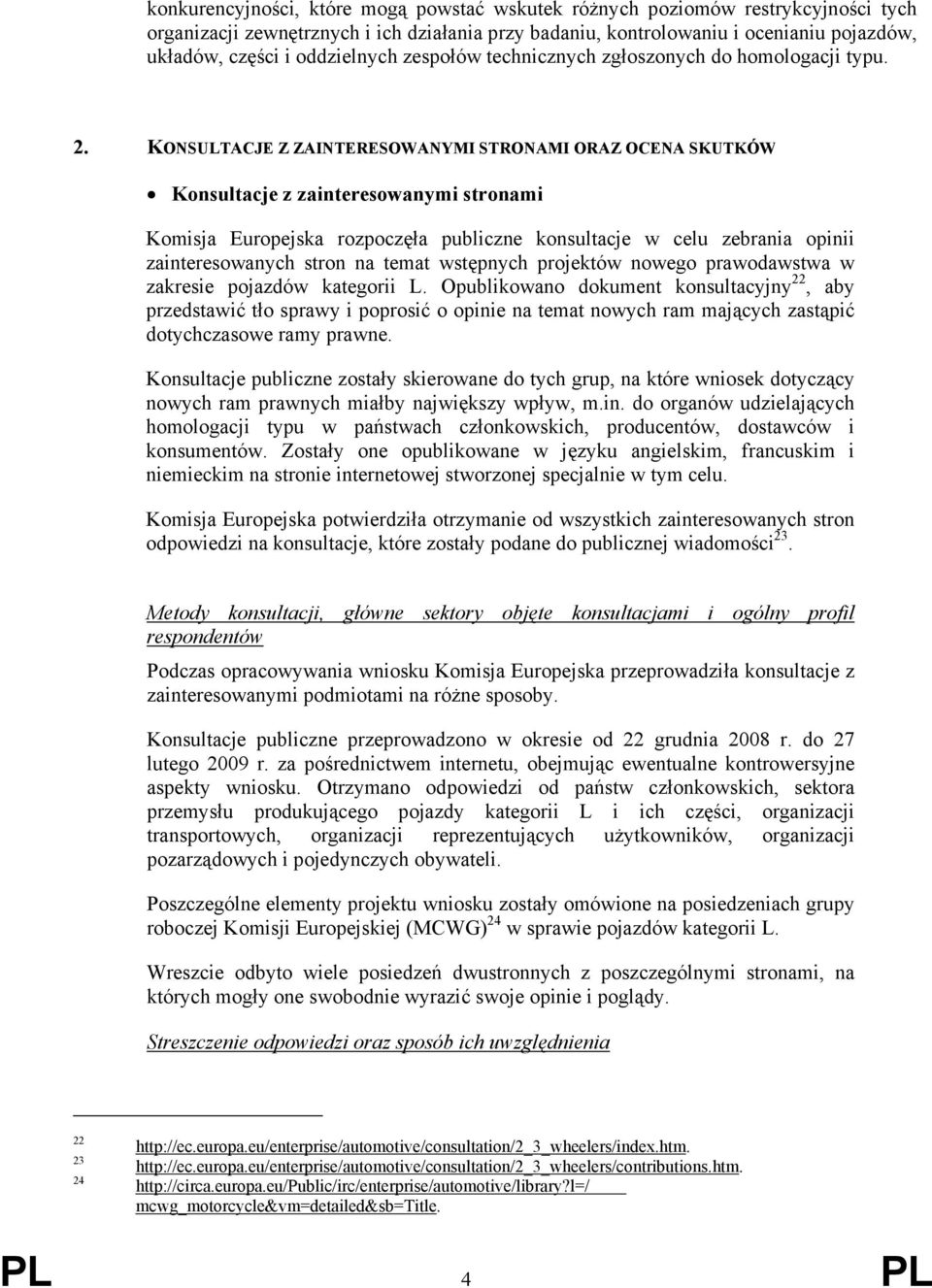 KONSULTACJE Z ZAINTERESOWANYMI STRONAMI ORAZ OCENA SKUTKÓW Konsultacje z zainteresowanymi stronami Komisja Europejska rozpoczęła publiczne konsultacje w celu zebrania opinii zainteresowanych stron na