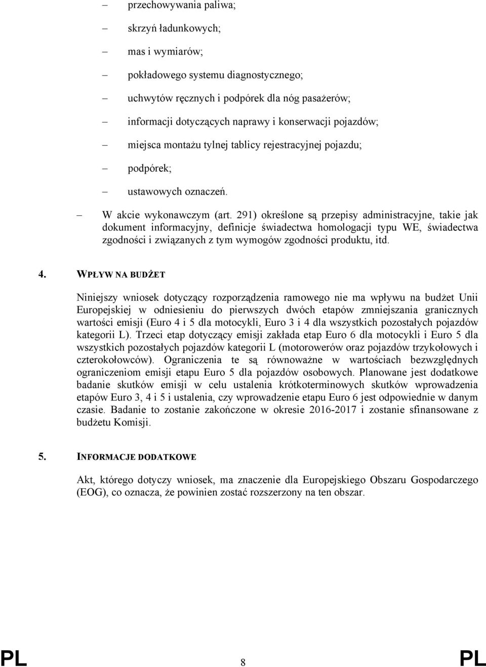 291) określone są przepisy administracyjne, takie jak dokument informacyjny, definicje świadectwa homologacji typu WE, świadectwa zgodności i związanych z tym wymogów zgodności produktu, itd. 4.