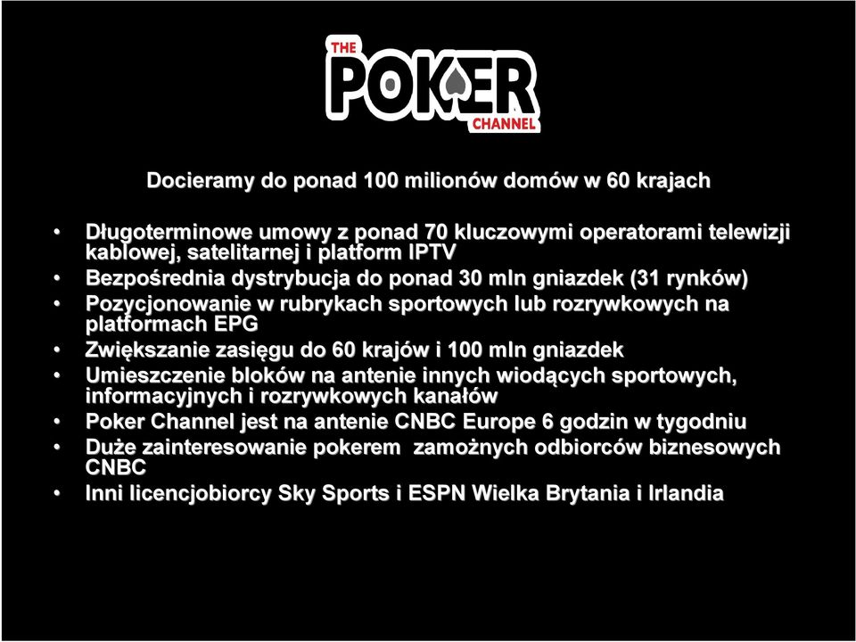 krajów w i 100 mln gniazdek Umieszczenie bloków w na antenie innych wiodących sportowych, informacyjnych i rozrywkowych kanałów Poker Channel jest na antenie