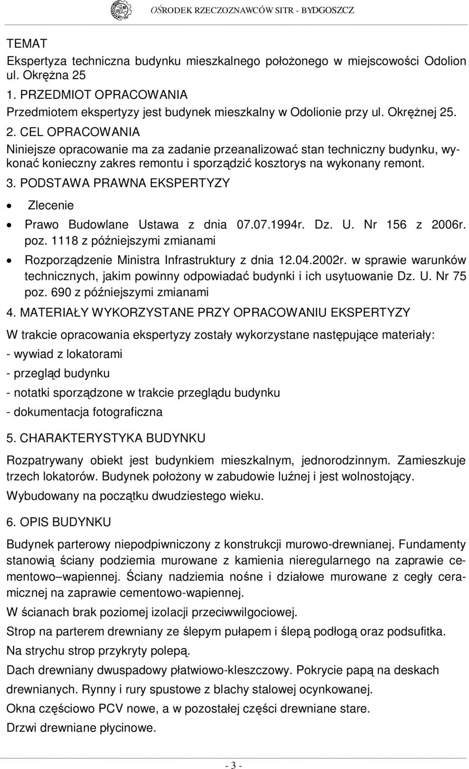 PODSTAWA PRAWNA EKSPERTYZY Zlecenie Prawo Budowlane Ustawa z dnia 07.07.1994r. Dz. U. Nr 156 z 2006r. poz. 1118 z pó niejszymi zmianami Rozporz dzenie Ministra Infrastruktury z dnia 12.04.2002r.