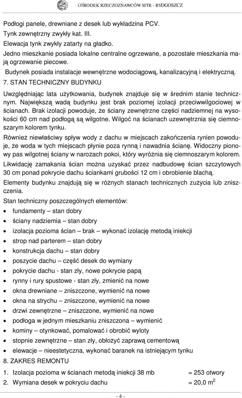 STAN TECHNICZNY BUDYNKU Uwzgl dniaj c lata u ytkowania, budynek znajduje si w rednim stanie technicznym. Najwi ksz wad budynku jest brak poziomej izolacji przeciwwilgociowej w cianach.