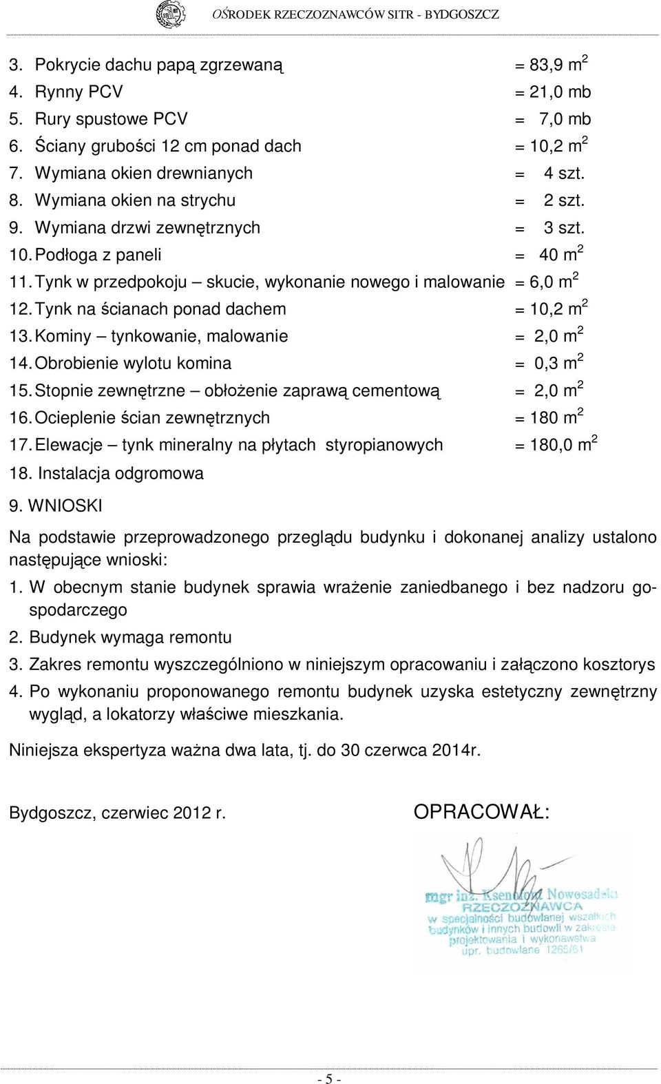 Kominy tynkowanie, malowanie = 2,0 m 2 14. Obrobienie wylotu komina = 0,3 m 2 15. Stopnie zewn trzne ob enie zapraw cementow = 2,0 m 2 16. Ocieplenie cian zewn trznych = 180 m 2 17.