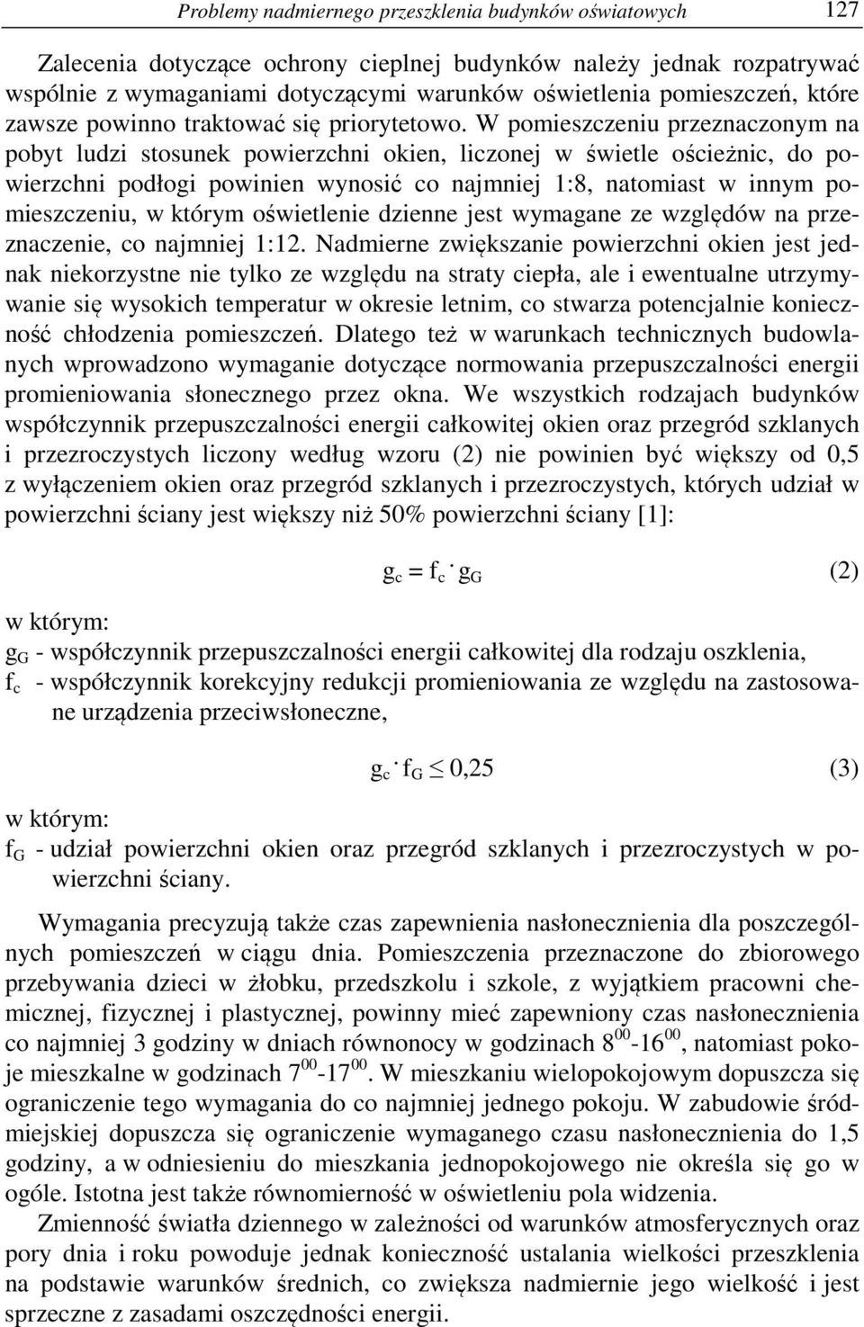 W pomieszczeniu przeznaczonym na pobyt ludzi stosunek powierzchni okien, liczonej w świetle ościeżnic, do powierzchni podłogi powinien wynosić co najmniej 1:8, natomiast w innym pomieszczeniu, w