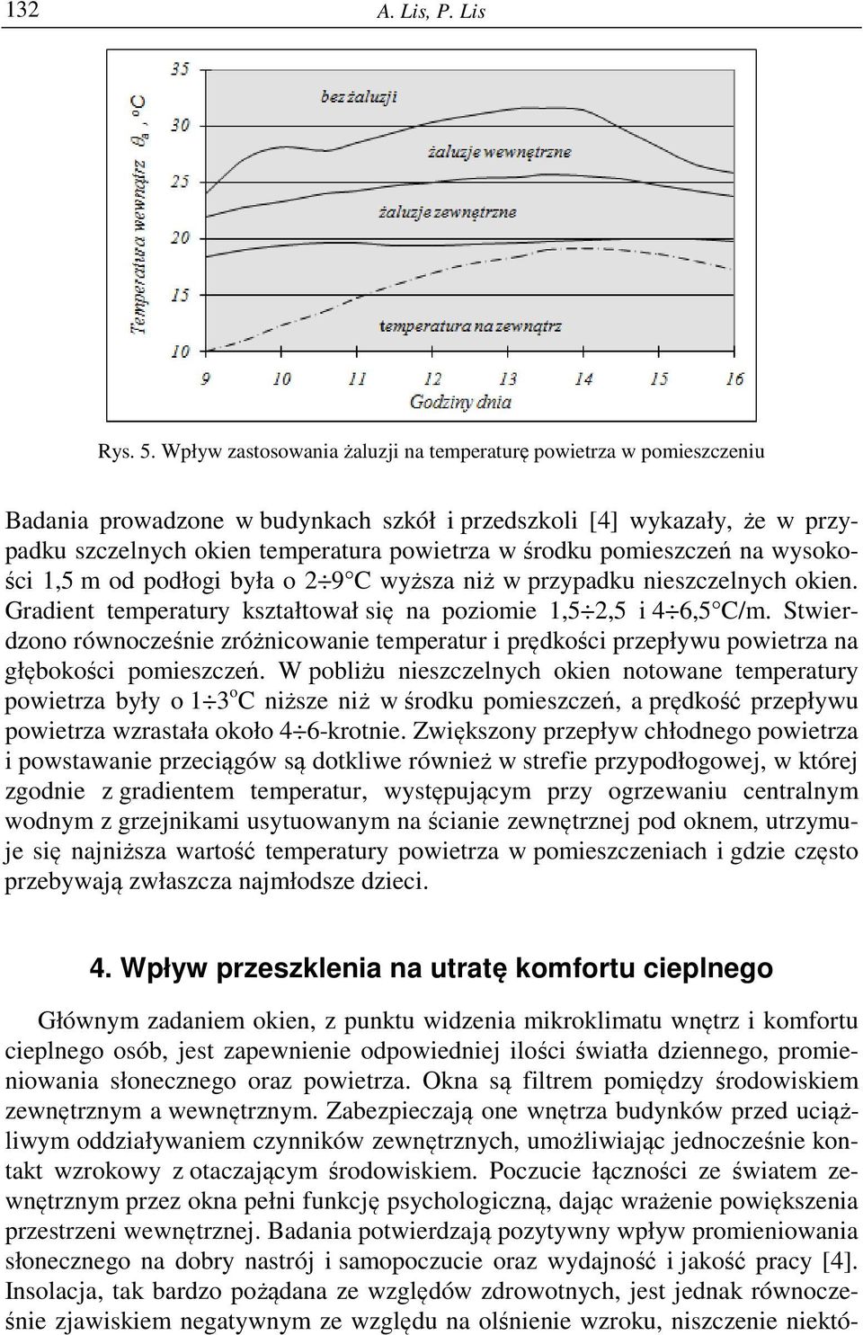 pomieszczeń na wysokości 1,5 m od podłogi była o 2 9 C wyższa niż w przypadku nieszczelnych okien. Gradient temperatury kształtował się na poziomie 1,5 2,5 i 4 6,5 C/m.