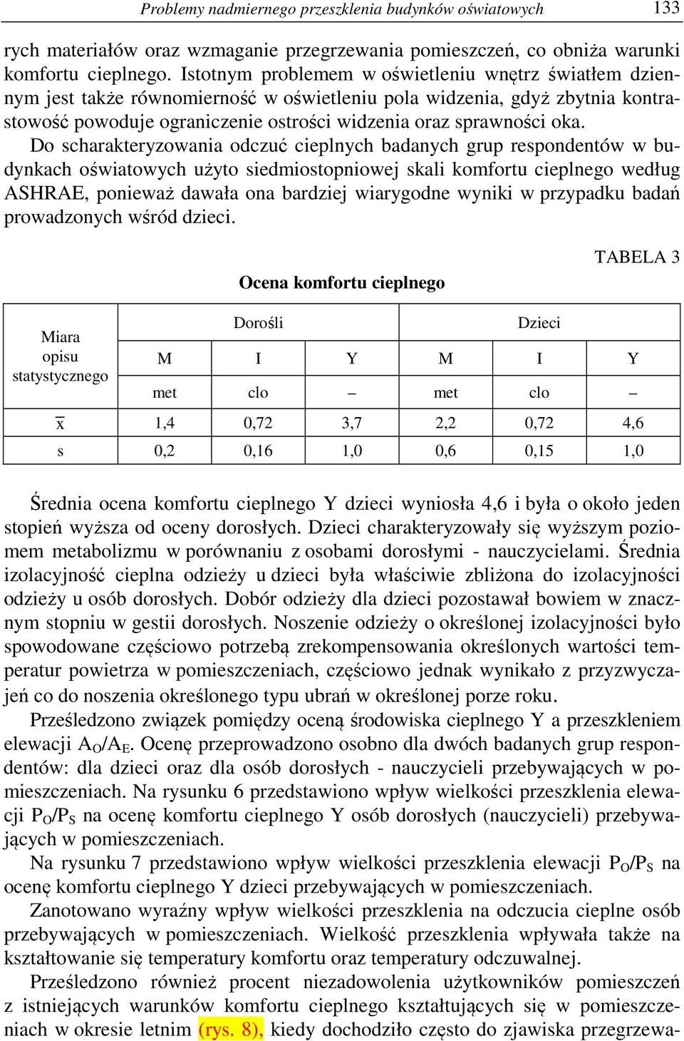 Do scharakteryzowania odczuć cieplnych badanych grup respondentów w budynkach oświatowych użyto siedmiostopniowej skali komfortu cieplnego według ASHRAE, ponieważ dawała ona bardziej wiarygodne