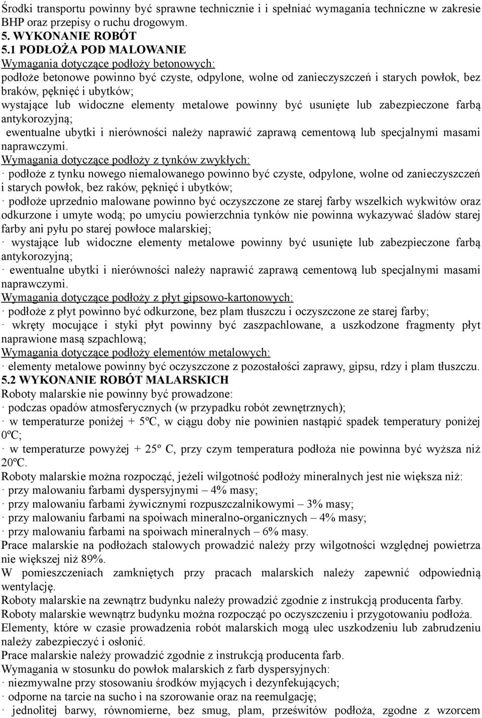 widoczne elementy metalowe powinny być usunięte lub zabezpieczone farbą antykorozyjną; ewentualne ubytki i nierówności należy naprawić zaprawą cementową lub specjalnymi masami naprawczymi.