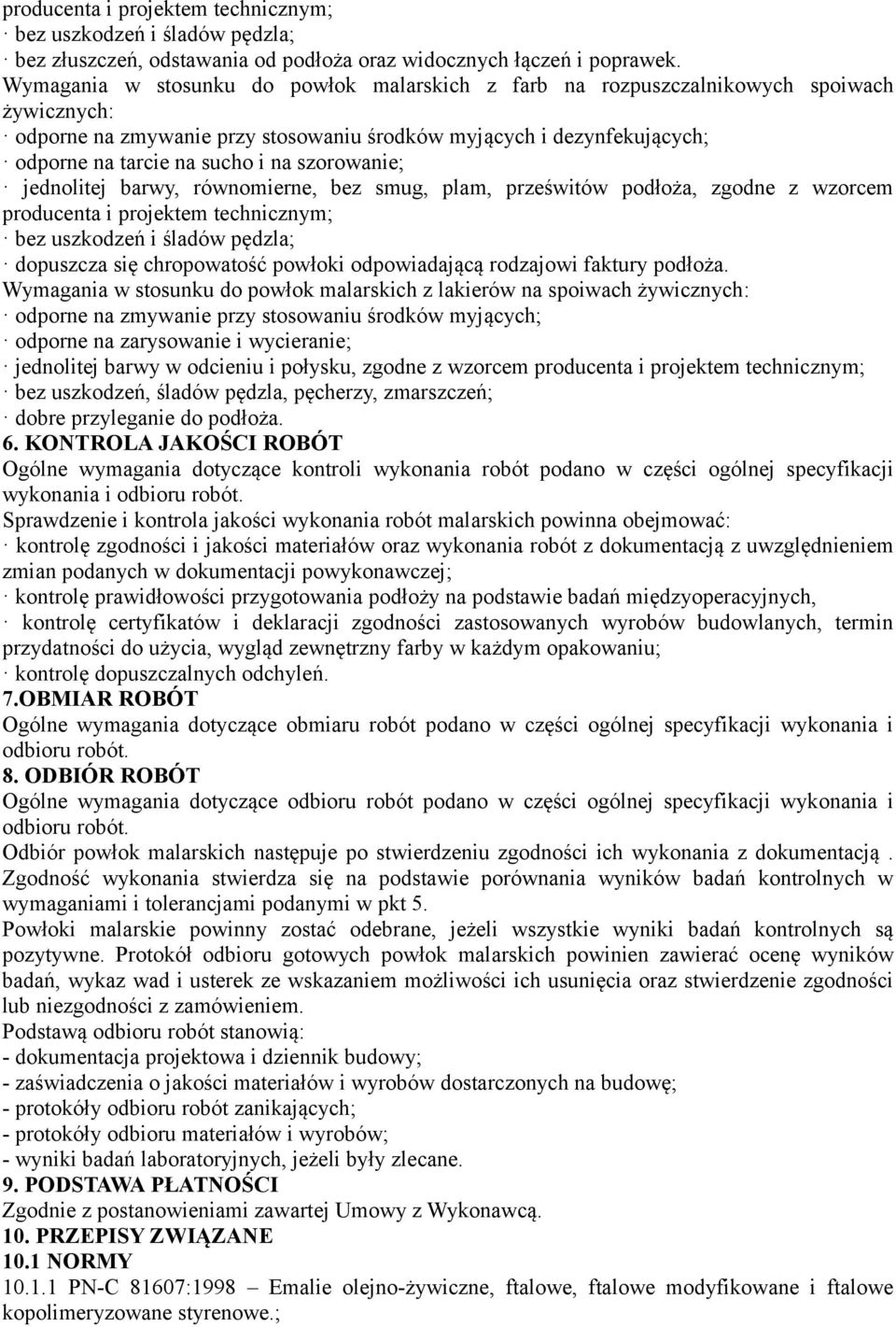 szorowanie; jednolitej barwy, równomierne, bez smug, plam, prześwitów podłoża, zgodne z wzorcem producenta i projektem technicznym; bez uszkodzeń i śladów pędzla; dopuszcza się chropowatość powłoki