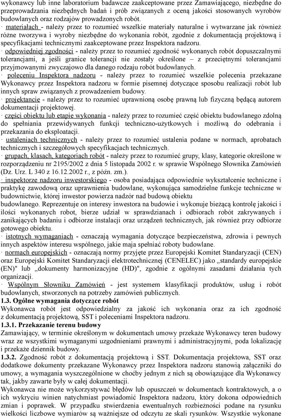 materiałach - należy przez to rozumieć wszelkie materiały naturalne i wytwarzane jak również różne tworzywa i wyroby niezbędne do wykonania robót, zgodnie z dokumentacją projektową i specyfikacjami