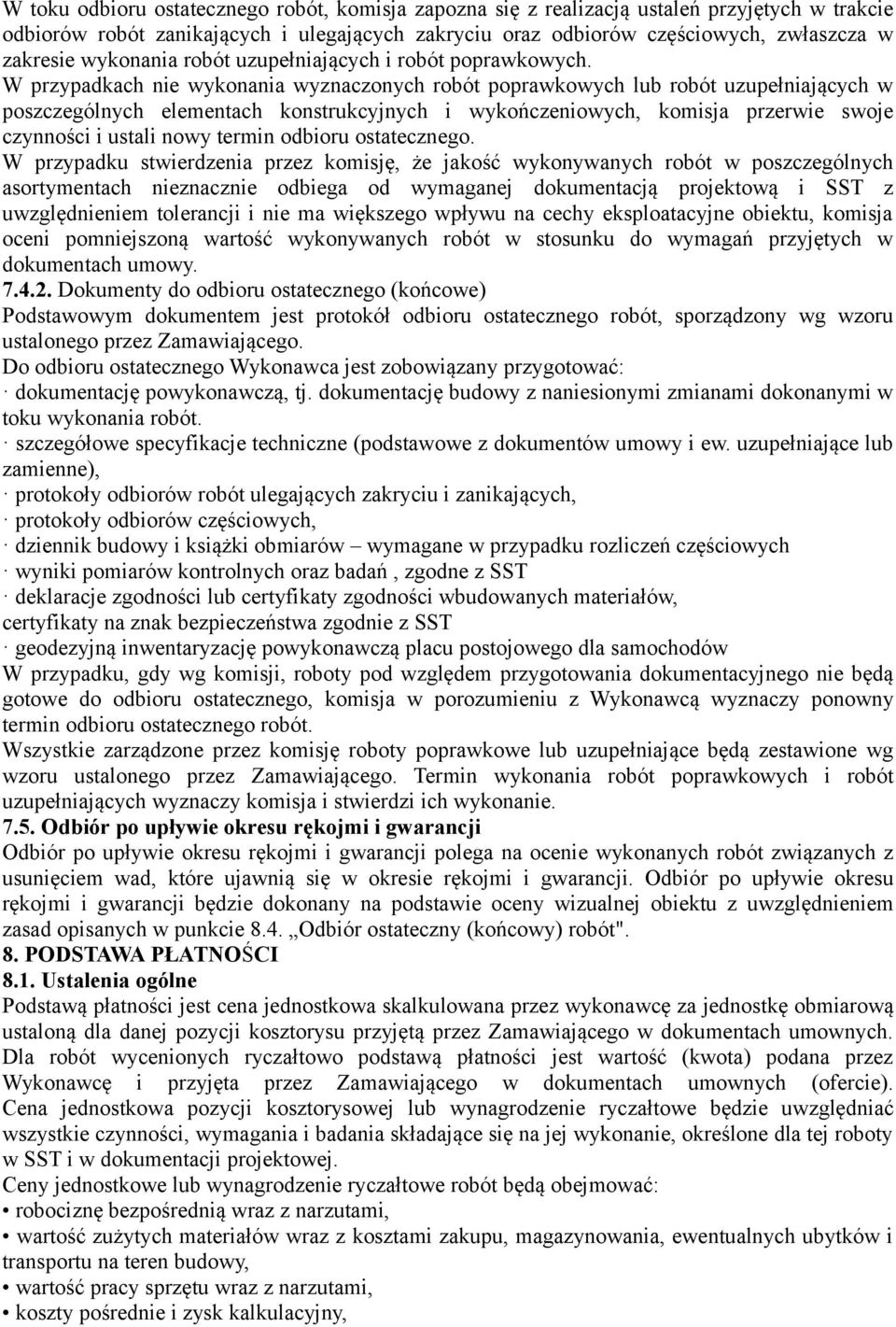 W przypadkach nie wykonania wyznaczonych robót poprawkowych lub robót uzupełniających w poszczególnych elementach konstrukcyjnych i wykończeniowych, komisja przerwie swoje czynności i ustali nowy