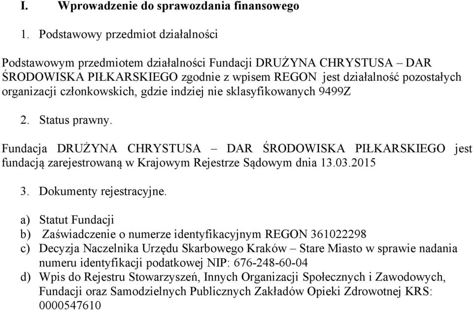 członkowskich, gdzie indziej nie sklasyfikowanych 9499Z 2. Status prawny. Fundacja DRUŻYNA CHRYSTUSA DAR ŚRODOWISKA PIŁKARSKIEGO jest fundacją zarejestrowaną w Krajowym Rejestrze Sądowym dnia 13.03.