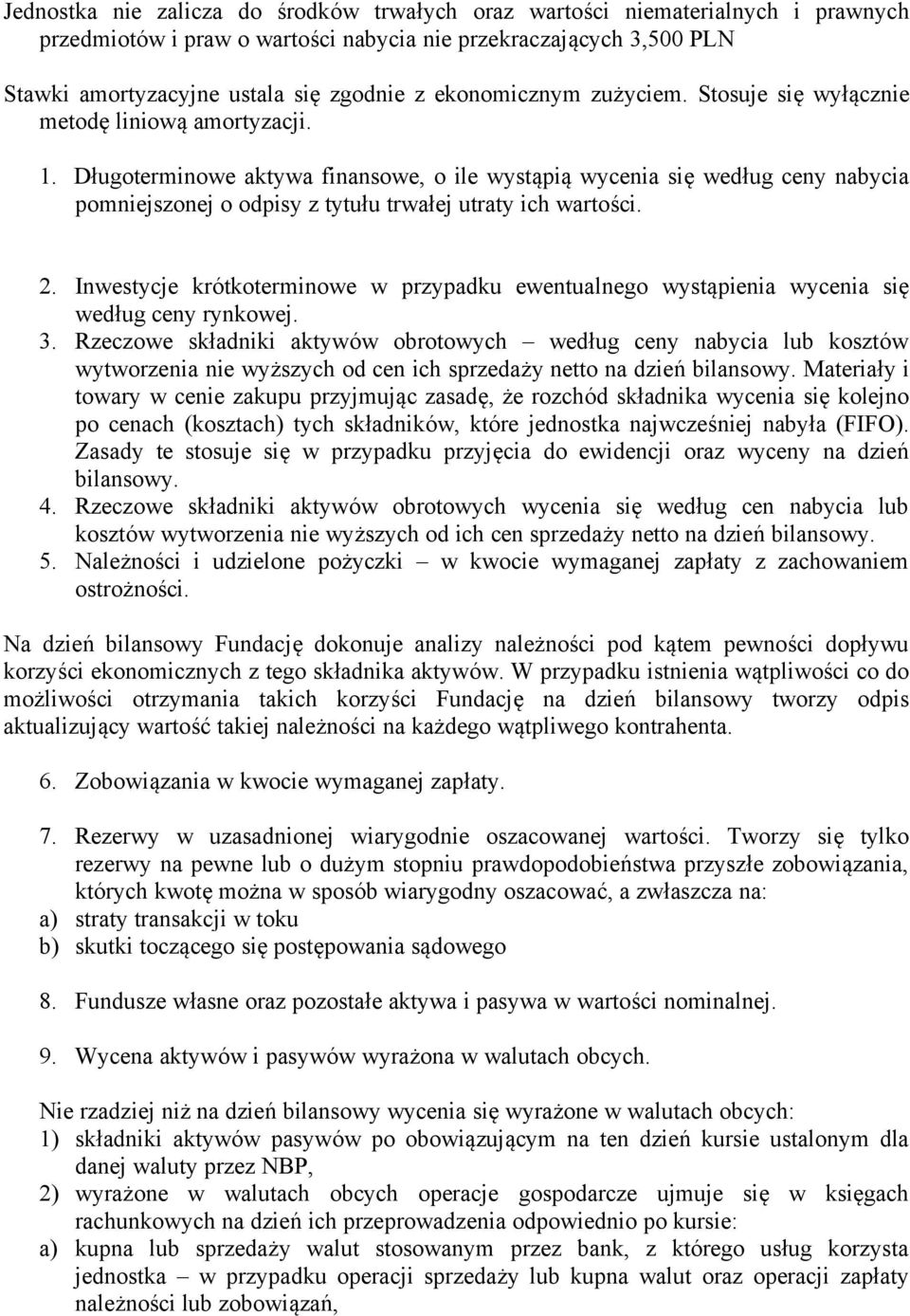 Długoterminowe aktywa finansowe, o ile wystąpią wycenia się według ceny nabycia pomniejszonej o odpisy z tytułu trwałej utraty ich wartości. 2.