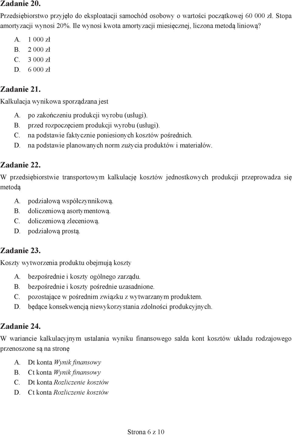D. na podstawie planowanych norm zu ycia produktów i materia ów. Zadanie 22. W przedsi biorstwie transportowym kalkulacj kosztów jednostkowych produkcji przeprowadza si metod A.
