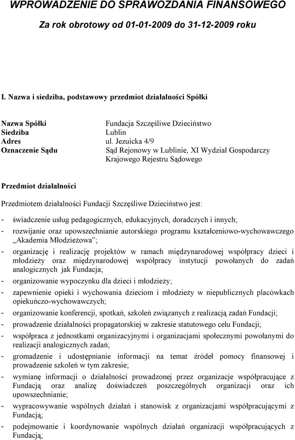 Jezuicka 4/9 Oznaczenie Sądu Sąd Rejonowy w Lublinie, XI Wydział Gospodarczy Krajowego Rejestru Sądowego Przedmiot działalności Przedmiotem działalności Fundacji Szczęśliwe Dzieciństwo jest: -