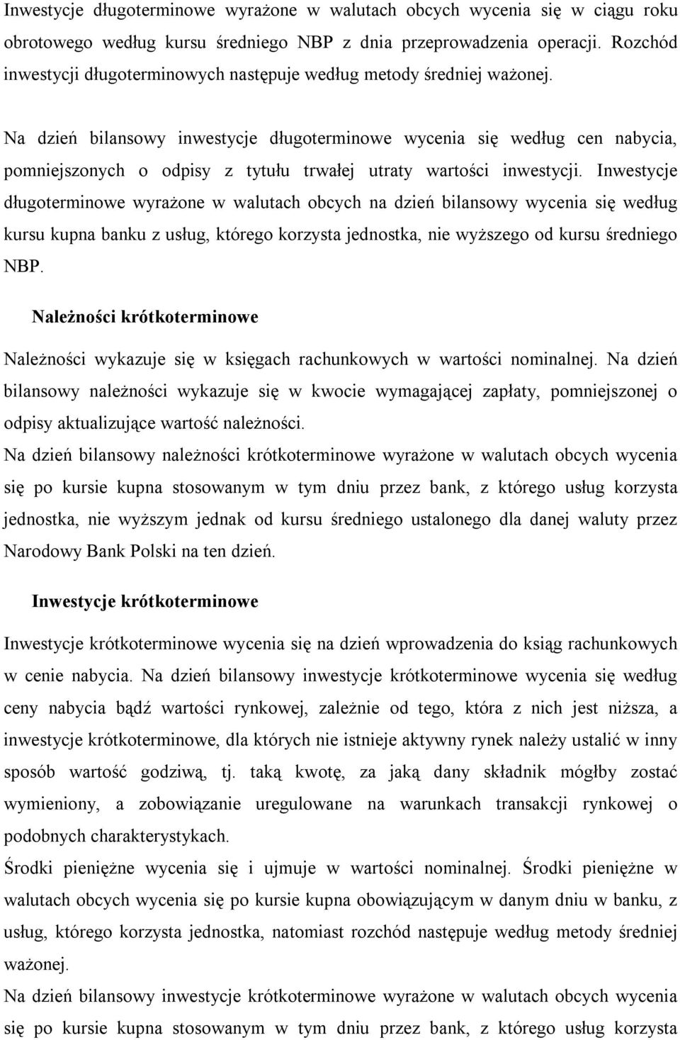 Na dzień bilansowy inwestycje długoterminowe wycenia się według cen nabycia, pomniejszonych o odpisy z tytułu trwałej utraty wartości inwestycji.