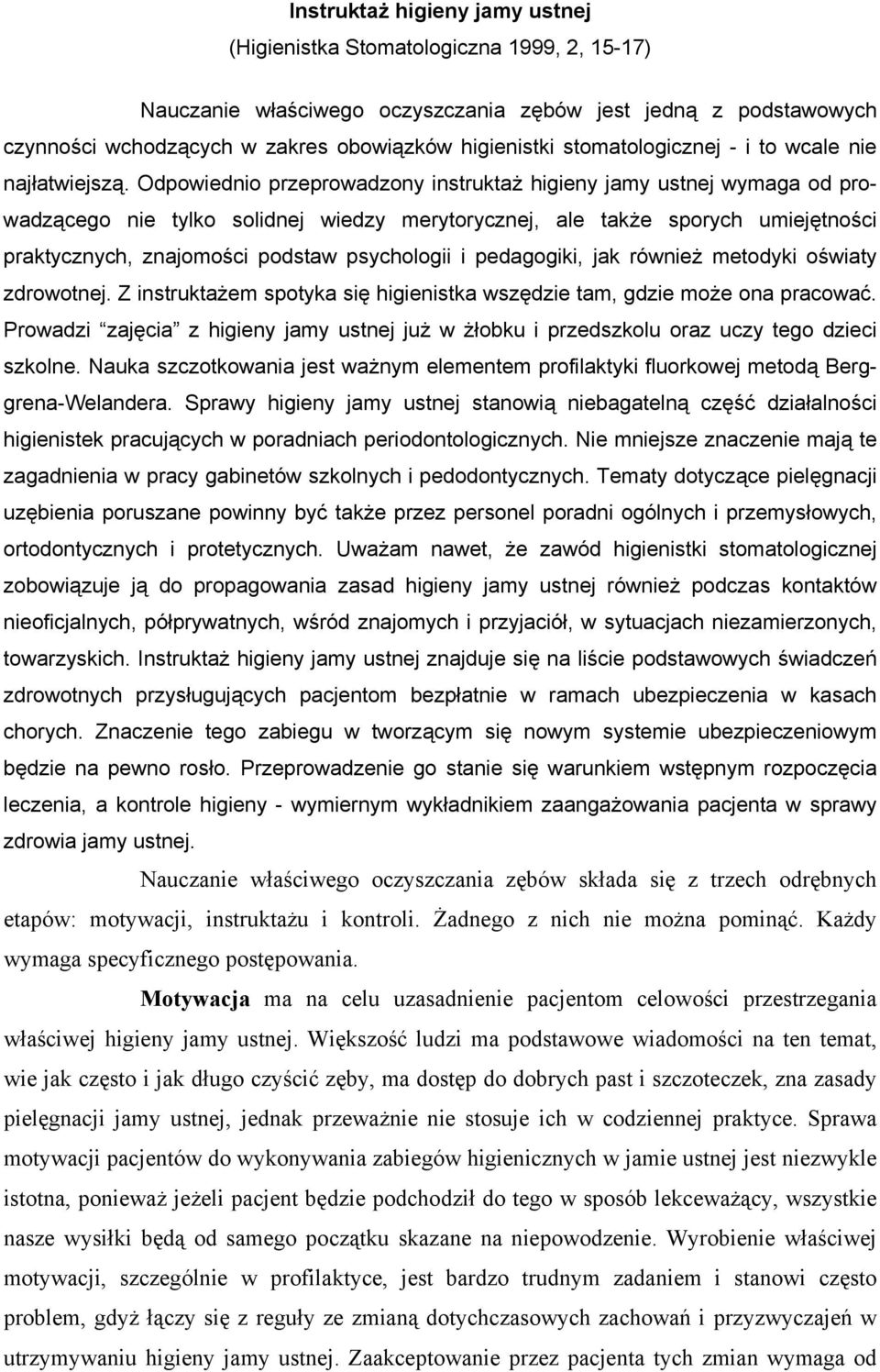 Odpowiednio przeprowadzony instruktaż higieny jamy ustnej wymaga od prowadzącego nie tylko solidnej wiedzy merytorycznej, ale także sporych umiejętności praktycznych, znajomości podstaw psychologii i