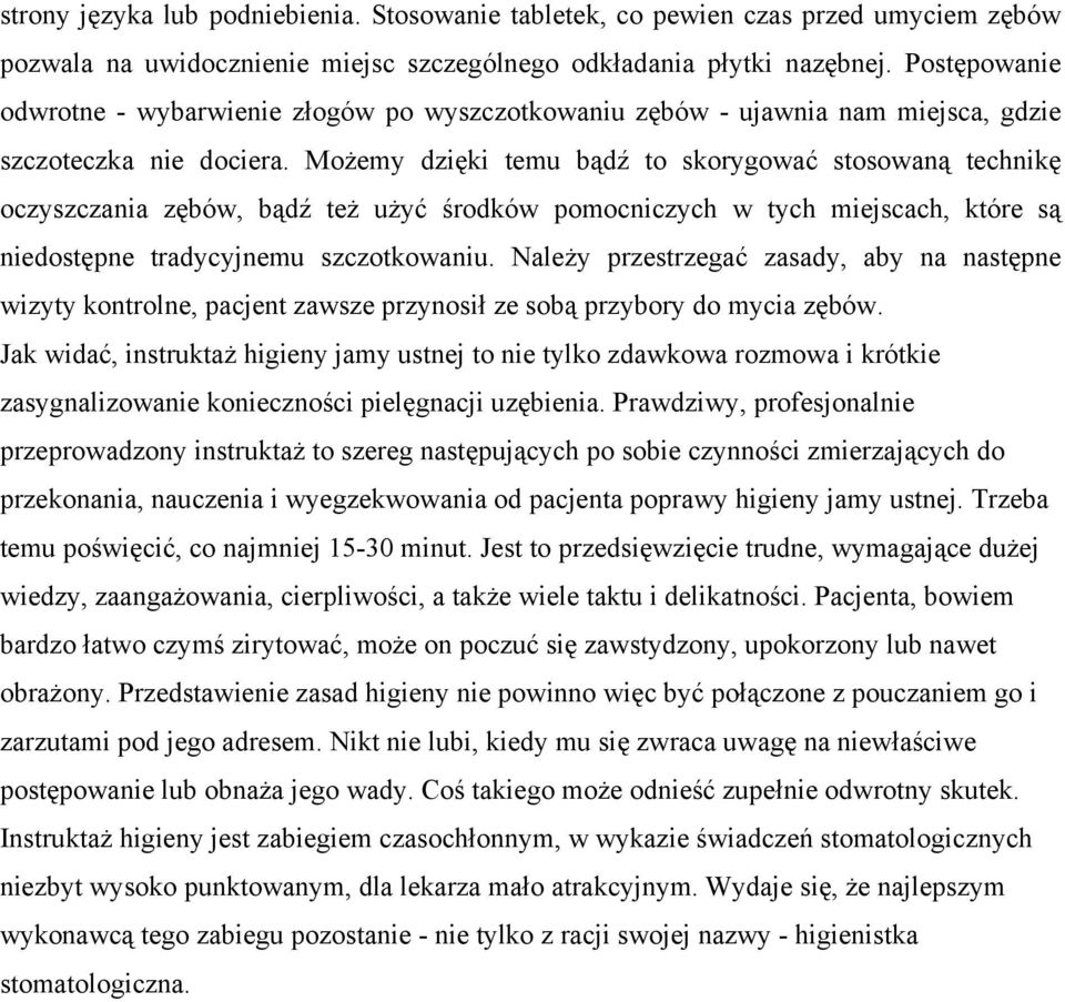 Możemy dzięki temu bądź to skorygować stosowaną technikę oczyszczania zębów, bądź też użyć środków pomocniczych w tych miejscach, które są niedostępne tradycyjnemu szczotkowaniu.